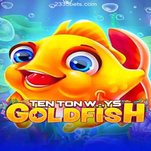TenTonWaysGoldfish: Dive into the Ultimate Online Casino Experience on 2335Bet.com